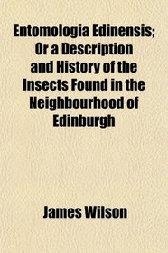 Entomologia Edinensis; Or a Description and History of the Insects Found in the Neighbourhood of Edinburgh