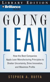 Going Lean: How the Best Companies Apply Lean Manufacturing Principles to Shatter Uncertainty, Drive Innovation, and Maximize Profits