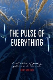 The Pulse of Everything: A Collection of Poems, Fiction and Memoirs