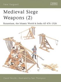 Medieval Siege Weapons: Byzantium, the Islamic World  India Ad 475-1526 (New Vanguard, 69)