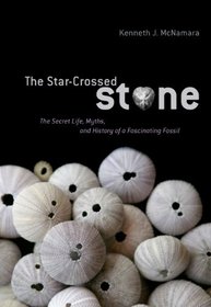 The Star-Crossed Stone: The Secret Life, Myths, and History of a Fascinating Fossil