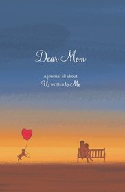 Dear Mom: A journal all about you written by me