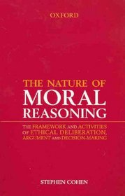 The Nature of Moral Reasoning: The Framework and Activities of Ethical Deliberation, Argument, and Decision Making