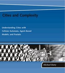 Cities and Complexity: Understanding Cities with Cellular Automata, Agent-Based Models, and Fractals