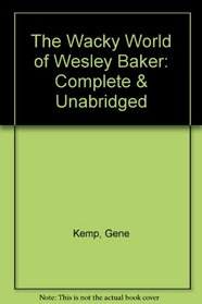 The Wacky World of Wesley Baker: Complete & Unabridged