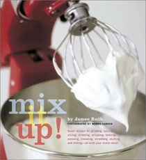 Mix It Up! Great Recipes to Make the Most of Your Stand Mixer