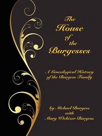 The House of the Burgesses: Being a Genealogical History of William Burgess of Richmond (later King George) County, Virginia, His Son, Edward Burgess of ... of Edward's Five (Borgo Family Histories,)