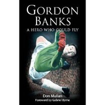 Gordon Banks: A Hero Who Could Fly (Sports)