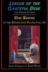 League of the Grateful Dead and Other Stories: Day Keene in the Detective Pulps Volume I (Volume 1)