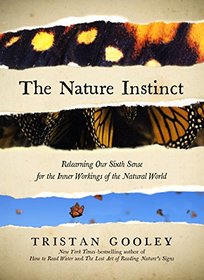 The Nature Instinct: Relearning Our Sixth Sense for the Inner Workings of the Natural World