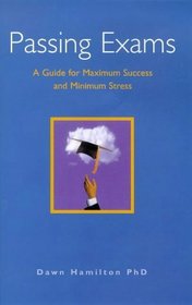 Passing Exams: A Guide for Maximum Success and Minimum Stress