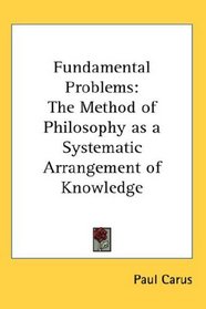 Fundamental Problems: The Method of Philosophy as a Systematic Arrangement of Knowledge