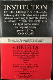 Institution of the Christian religion: Embracing almost the whole sum of piety & whatever is necessary to know the doctrine of salvation : a work most ... is offered to him as a confession of faith