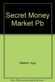 The Secret Money Market: Inside the Dark World of Tax Evasion, Financial Fraud, Insider Trading, Money Laundering, and Capital Flight