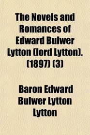 The Novels and Romances of Edward Bulwer Lytton (Lord Lytton). (1897) (Volume 3)