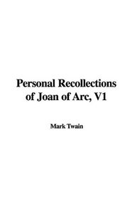 Personal Recollections of Joan of Arc, V1