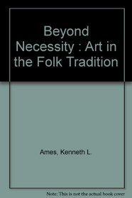 Beyond Necessity : Art in the Folk Tradition