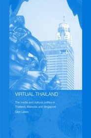 Virtual Thailand: Media And Culture Politics In Mainland Southeast Asia (Rethinking Southeast Asia)