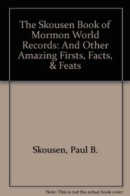 The Skousen Book of Mormon World Records: And Other Amazing Firsts, Facts, & Feats
