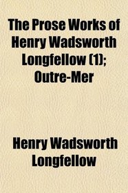 The Prose Works of Henry Wadsworth Longfellow (1); Outre-Mer