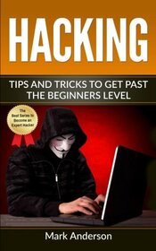 Hacking: Tips and Tricks to Get Past the Beginners Level (Password Hacking, Network Hacking, Wireless Hacking, Ethical versus Criminal Hacking)