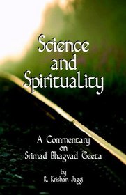 Science And Spirituality: A Commentary On Srimad Bhagvad Geeta
