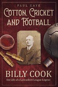 Cotton, Cricket and Football: Billy Cook, the Life of a Lancashire League Legend
