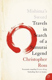 Mishima's Sword: Travels in Search of a Samurai Legend