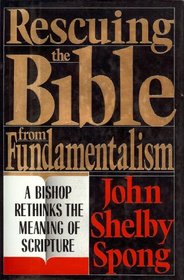 Rescuing the Bible from Fundamentalism: A Bishop Rethinks the Meaning of Scripture