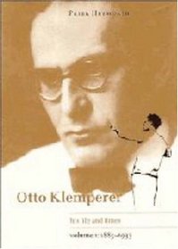 Otto Klemperer: Volume 1, 1885-1933 : His Life and Times (Heyworth, Peter//Otto Klemperer, His Life and Times)