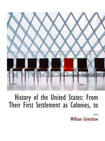 History of the United States: From Their First Settlement as Colonies, to ...