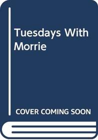 Tuesdays with Morrie