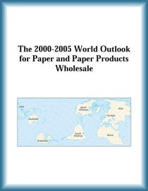 The 2000-2005 World Outlook for Paper and Paper Products Wholesale (Strategic Planning Series)