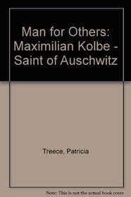 A Man for Others: Maximiliam Kolbe Saint of Auschwitz, in the Words of Those Who Knew Him