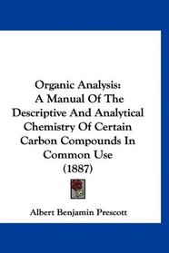 Organic Analysis: A Manual Of The Descriptive And Analytical Chemistry Of Certain Carbon Compounds In Common Use (1887)