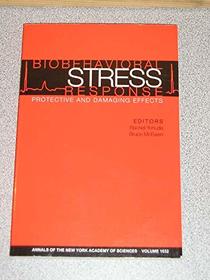 Biobehavioral Stress Response: Protective And Damaging Effects (Annals of the New York Academy of Sciences, V. 1032)