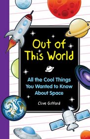 Out of this World: All the Cool Things You Wanted to Know About Space (I Wish I Knew That)