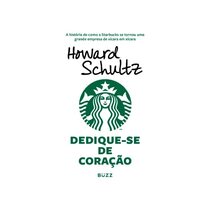 Dedique-se de Coracao - A historia de como a Starbucks se tornou uma grande empresa de xicara em xicara (Em Portugues do Brasil)