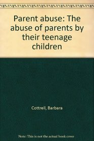Parent abuse: The abuse of parents by their teenage children