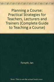 The Complete Guide to Teaching a Course: Practical Strategies for Teachers, Lecturers and Trainers (Complete Guide to Teaching a Course)