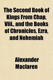 The Second Book of Kings From Chap, Viii., and the Books of Chronicles, Ezra, and Nehemiah