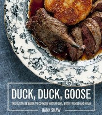 Duck, Duck, Goose: The Ultimate Guide to Cooking Waterfowl, both Wild and Domesticated