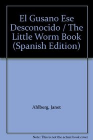 El Gusano Ese Desconocido/the Little Worm Book (Spanish Edition)