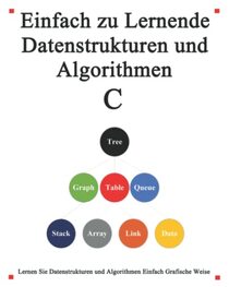 Einfach zu lernende Datenstrukturen und Algorithmen C: Lernen Sie Datenstrukturen und Algorithmen einfach und interessant auf grafische Weise (German Edition)