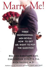 Marry Me! : Three Professional Men Reveal How to Get Mr. Right to Pop the Question