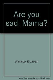 Are you sad, Mama?