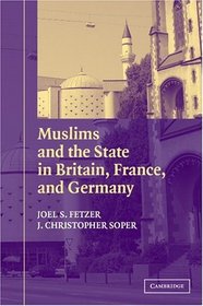 Muslims and the State in Britain, France, and Germany (Cambridge Studies in Social Theory, Religion and Politics)