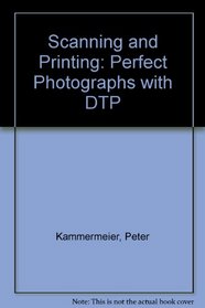 Scanning and Printing: Perfect Photographs With Dtp