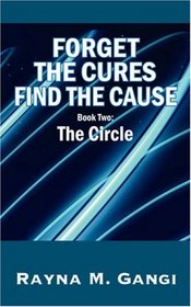 Forget the Cures, Find the Cause: Book 2: The Circle (Forget the Cures, Find the Cause)