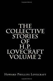 The Collective Stories of H.P. Lovecraft Volume 2: Short Stories and Tales of Horror by H.P. Lovecraft
